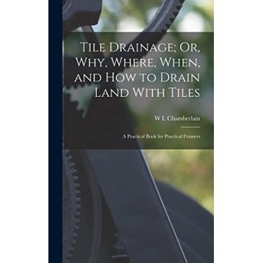 Imagem de Tile Drainage; Or, Why, Where, When, and How to Drain Land With Tiles: A Practical Book for Practical Framers