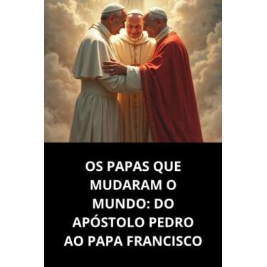 Imagem de Os Papas Que Mudaram O Mundo Do Apóstolo Pedro Ao Papa Francisco - Duk