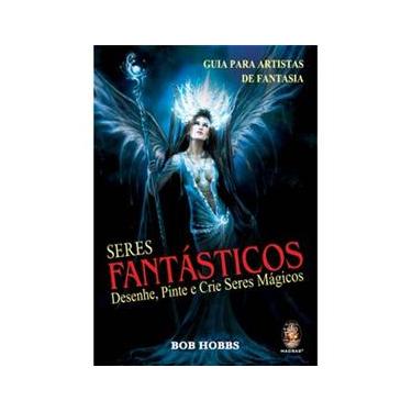 Imagem de Livro - Seres Fantásticos: Desenhe, Pinte e Crie Seres Mágicos: Guia Para artistas de Fantasia