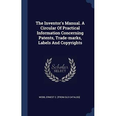Imagem de The Inventor's Manual. A Circular Of Practical Information Concerning Patents, Trade-marks, Labels And Copyrights