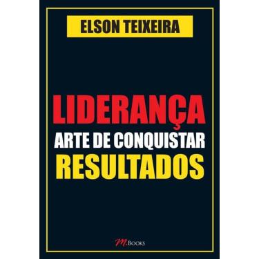 Imagem de Liderança - Arte De Conquistar Resultados: Liderança É A Principal Competência Para O Exercício De Qualquer Atividade Profissional