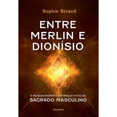 Imagem de Entre Merlin E Dionísio: O Renascimento Dos Arquétipos Do Sagrado Masculino