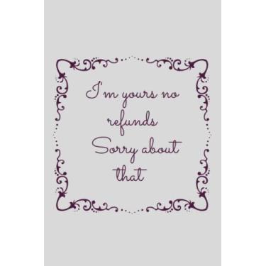 Imagem de I'm yours no refunds sorry about that: Birthday and Valentine's day gift for Women, Men and loved ones, Funny personalized Notebook