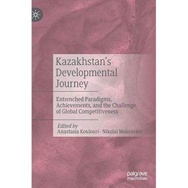 Imagem de Kazakhstan's Developmental Journey: Entrenched Paradigms, Achievements, and the Challenge of Global Competitiveness