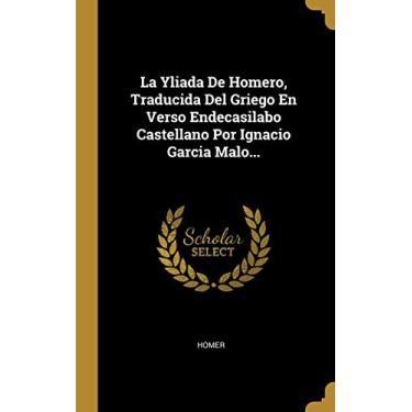 Imagem de La Yliada De Homero, Traducida Del Griego En Verso Endecasilabo Castellano Por Ignacio Garcia Malo...