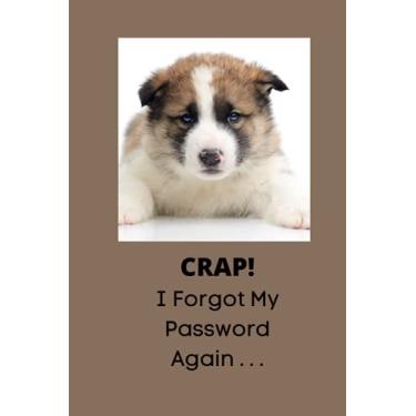 Imagem de CRAP! I Forgot My Password Again: Adorable Puppy Design Logbook to Track Your Email, Password and Internet Login Information - 6 x 9 inches, 100 pages