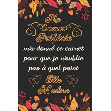 Imagem de Ma Soeur Préférée M'a Donné Ce Carnet Pour Que Je N'oublie Pas à Quel Point Elle M'adore: Carnet de Notes / Bloc Notes, Journal intime personnalisé ... sœurs, Carnet de 100 pages 6x9" (15x23cm).