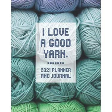 Imagem de I Love A Good Yarn. 2021 Planner and Journal: Weekly Calendar Organizer with Knitting Paper and Journal Pages for Knitters, Crocheters, and Fiber Crafters