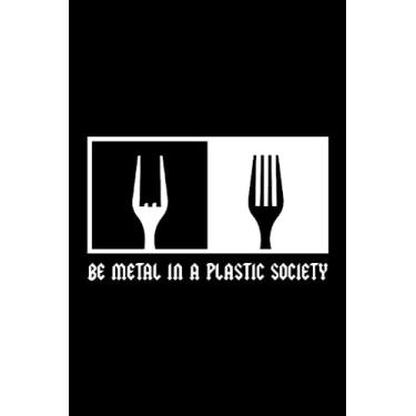 Imagem de Be Metal In A Plastic Society: Notebook for Metal & Rock Music Lover Metal Journal (Ruled Paper, 120 Lined Pages, 6" x 9") Metal Sayings for Rock Concert & Metal Festival