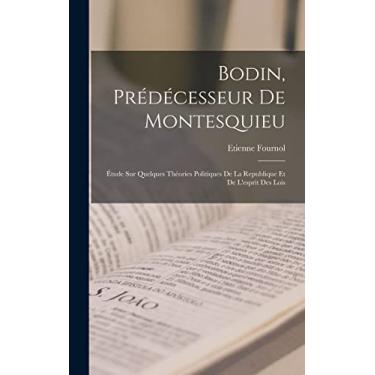 Imagem de Bodin, Prédécesseur De Montesquieu: Étude Sur Quelques Théories Politiques De La Republique Et De L'esprit Des Lois