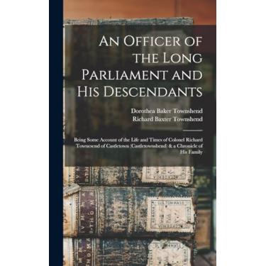 Imagem de An Officer of the Long Parliament and His Descendants: Being Some Account of the Life and Times of Colonel Richard Townesend of Castletown (Castletownshend) & a Chronicle of His Family
