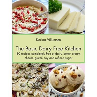 Imagem de The Basic Dairy Free Kitchen: 80 recipes completely free of dairy, butter, cream, cheese, gluten, soy and refined sugar (English Edition)