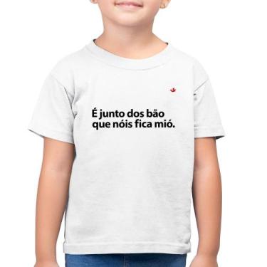 Imagem de Camiseta Algodão Infantil É junto dos bão que nóis fica mió - Foca na 