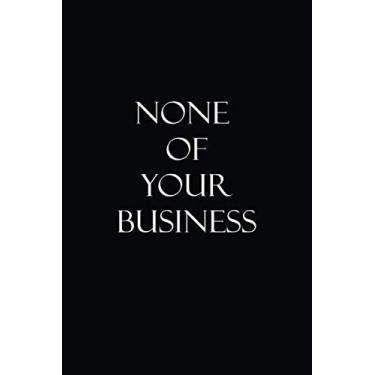 Imagem de none of your business: Lined Notebook journal with funny Quotes, none of your business - Personalized Journal - daily journal - a nice Gift (Size ... - funny notebook journal for everyone