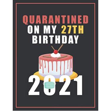 Imagem de Quarantined On My 27th Birthday 2021: Happy Quarantine Birthday Notebook Gift - 27th Birthday Present Gift - 8.5 X 11 Inch - Blank lined Journal - 27 ... Friends (Quarantine Birthday Gifts 2021)