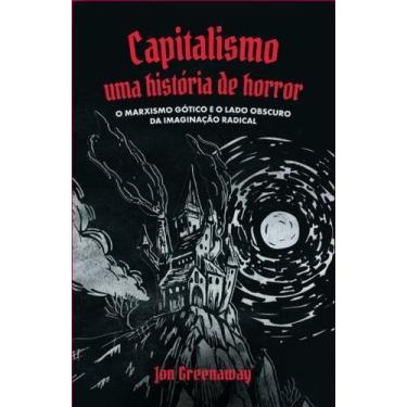 Imagem de Capitalismo, Uma História de Horror - O Marxismo Gótico e o Lado Obscu