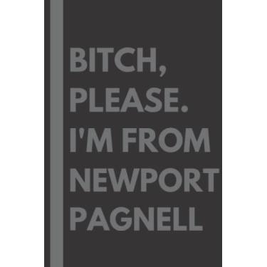 Imagem de Bitch, Please. I'm From Newport Pagnell: A Vulgar Adult Composition Notebook for a Native Newport Pagnell Resident - 6x9 inches