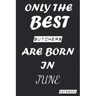 Imagem de Only The Best BUTCHERS Are Born In June Notebook: Birthday job, Profession, Hobby Journal or Diary as Appreciation, Birthday, Welcome, Farewell, ... present Card 6x9 inch 120 pages Blank Lined