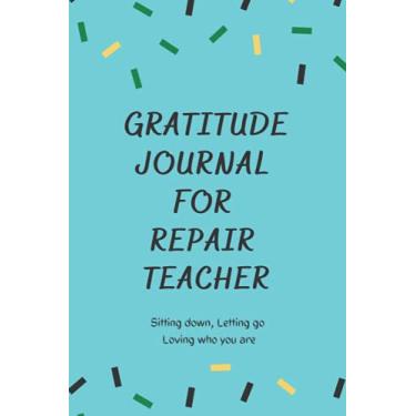 Imagem de Gratitude journal for Repair Teacher: A journal for sitting down and loving who you are | Practice positivity | Find Joy | help cultivate Gratitude | ... | Practicing Gratitude and Mindfulness