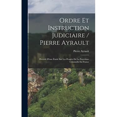 Imagem de Ordre Et Instruction Judiciaire / Pierre Ayrault; Précédé D'une Étude Sur Les Progrès De La Procédure Criminelle En France