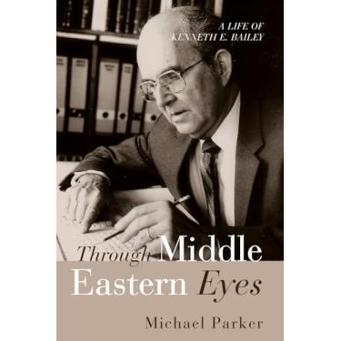 Imagem de Through Middle Eastern Eyes: A Life of Kenneth E. Bailey