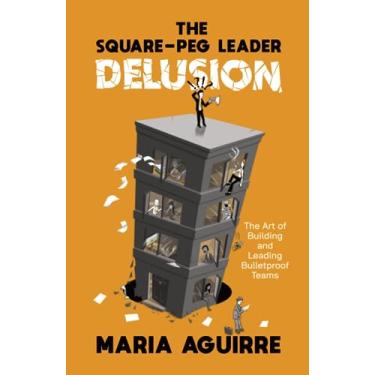 Imagem de The Square-Peg Leader Delusion: The Art of Building and Leading Bulletproof Teams