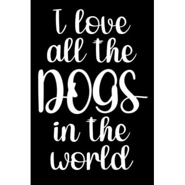 Imagem de I Love All The Dogs In The World Notebook: Fun cover design. Makes a great gift, stocking stuffer or Secret Santa for the pet lover. Perfect for school, work, doodling, a diary, or a pet journal.