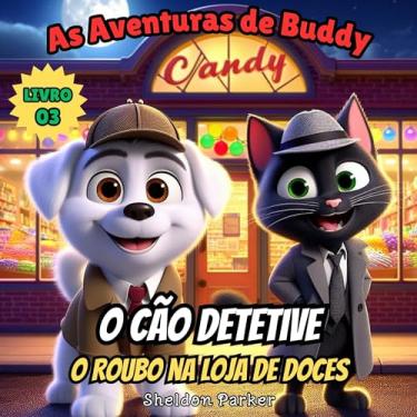 Imagem de As Aventuras de Buddy, o Cão Detetive: O Roubo na Loja de Doces (As Aventuras de Buddy, o Cão Detetive. Livro 3)