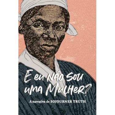 Imagem de E Eu Não Sou Uma Mulher - A Narrativa de Sojourner Truth - MEIA AZUL E
