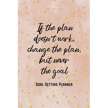 Imagem de If the Plan Doesn't Work, Change the Plan, but Never the Goal: Daily Goal Setting Planner and Reflection Journal - Prioritize Your Daily Goals, Keep ... on Each Day - Gold Confetti with Beige Cover