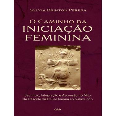 Imagem de Caminho Da Iniciacao Feminina - Sacrificio, Integracao E Ascensao No Mito Da Descida Da Inanna Ao Submundo, O