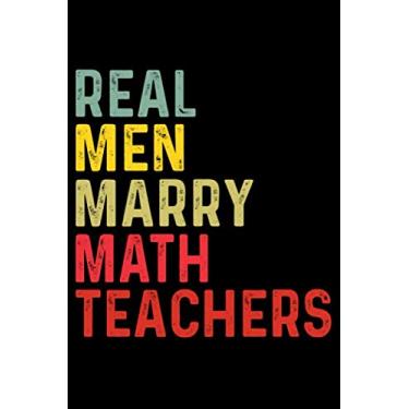 Imagem de Real Men Marry Math Teachers: Planner for Teacher Gift, Lined Writing Notebook | Teacher Appreciation Composition Notebook | Notebook Gift For Class Teachers