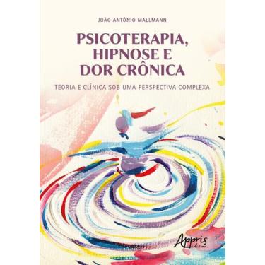 Imagem de Livro - Psicoterapia, hipnose e dor crônica: teoria e clínica sob uma 