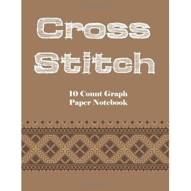 Imagem de Cross Stitch 10 Count Graph Paper Notebook: Create Your Own Embroidery Stitching Pattern Design With a Sketch on Numbered Line Grids-10 Lines Per ... and Needlework, 8.5''x11'', 120 Pages