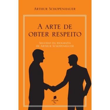 Imagem de Livro - A arte de obter respeito: Seguido da biografia de Arthur Schop