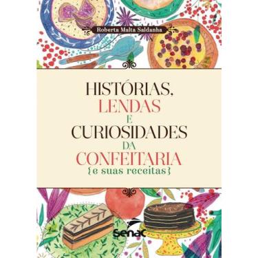 Imagem de Livro - Histórias, Lendas E Curiosidades Da Confeitaria E Suas Receita