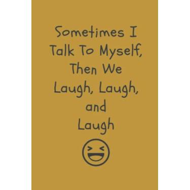 Imagem de Blank Notebook - Sometimes I Talk To Myself, Then We Laugh, Laugh, And Laugh: A Self Love Workbook/Journal Gift For Everyone!