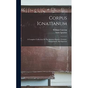 Imagem de Corpus Ignatianum: A Complete Collection Of The Ignatian Epistles, Geniune, Interpolated, And Spurious