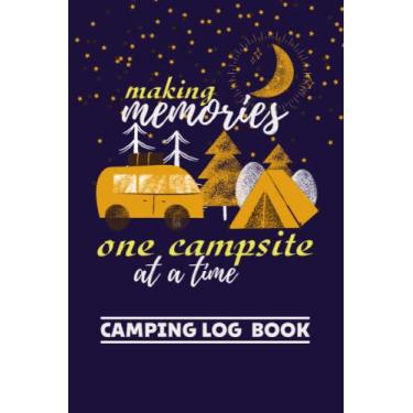 Imagem de Making Memories One Campsite At A Time: Log Book, Camping Journal & Campground Notebook For Family, Memory Book For Adventure Notes, Camp Planner Gift For The Camper.