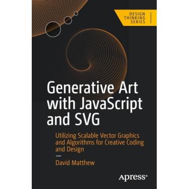 Imagem de Generative Art with JavaScript and SVG: Utilizing Scalable Vector Graphics and Algorithms for Creative Coding and Design