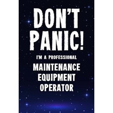 Imagem de Don't Panic! I'm A Professional Maintenance Equipment Operator: Customized 100 Page Lined Notebook Journal Gift For A Busy Maintenance Equipment Operator : Far Better Than A Throw Away Greeting Card.