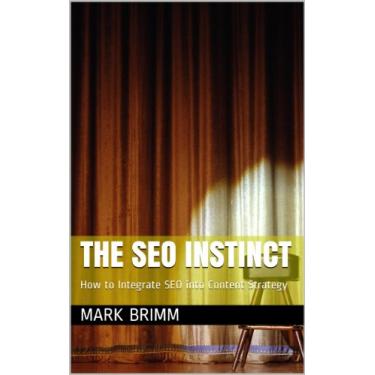 Imagem de The SEO Instinct: How to Integrate SEO into Content Strategy (English Edition)