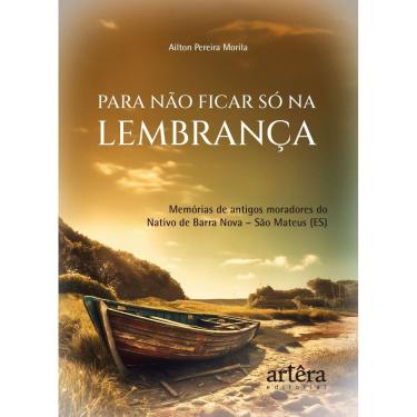 Imagem de Para Não Ficar Só Na Lembrança - Memórias De Antigos Moradores Do Nativo De Barra Nova – São Mateus