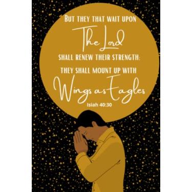 Imagem de But They That Wait On The Lord Shall Renew Their Strength. They Shall Mount Up With Wings As Eagles. Isiah 40:30: Christian Journal or Notebook for ... (Large 9x6)): Black Men Christian Notebook