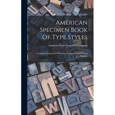 Imagem de American Specimen Book Of Type Styles: Complete Catalogue Of Printing Machinery And Printing Supplies