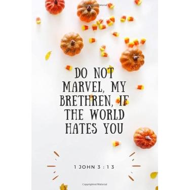 Imagem de DO NOT MARVEL, MY BRETHREN, IF THE WORLD HATES YOU: A christian scripture quote 120 Pages (6 x 9 inches) lined Journal (A Scripture Lined Journal For Adults And Teens)