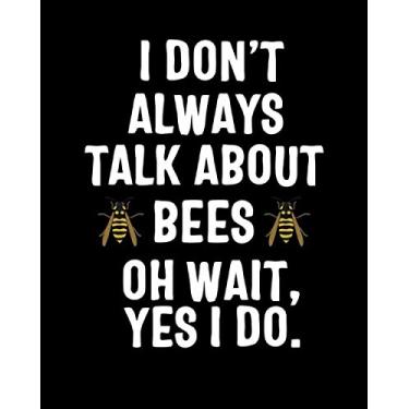 Imagem de I Don't always talk about bees Oh wait yes i do: Cute Yellow Honey Bee Notebook For Girls & Women to Write In Yellow Bee Journal