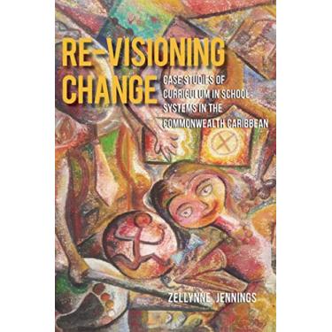 Imagem de Re-Visioning Change: Case Studies of Curriculum in School Systems in the Commonwealth Caribbean