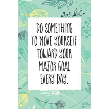 Imagem de Do something to move yourself toward your major goal every day.: An inspirational blank lined journal elegant design for study, work, random writing, journaling 6x9, 120 pages