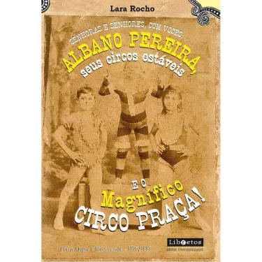 Imagem de Senhoras e Senhores, Com Vocês: Albano Pereira, Seus Circos Estáveis E... o Magnífico Circo Praça! -